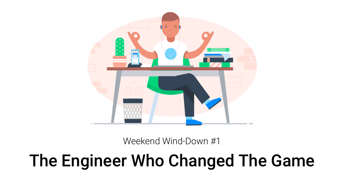 Weekend Wind-Down #1 - The Engineer Who Changed The Game