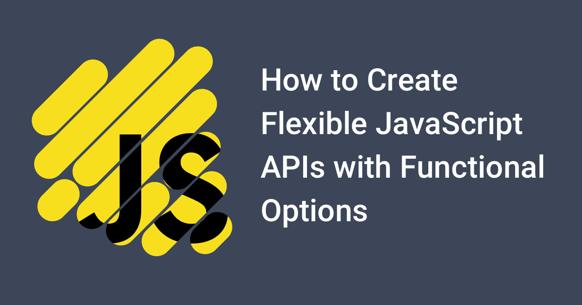 How to Create Flexible JavaScript APIs with Functional Options